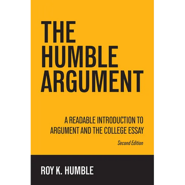 The Humble Argument: A Readable Introduction to Argument and the College Essay