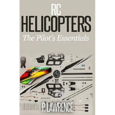 Rc Helicopters: The Pilot's Essentials