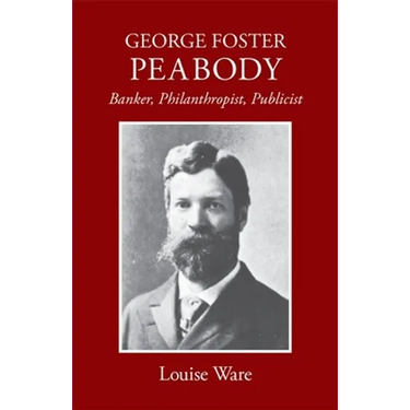 George Foster Peabody: Banker, Philanthropist, Publicist