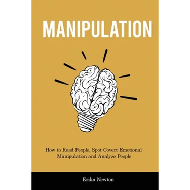 Manipulation: How to Read People, Spot Covert Emotional Manipulation and Analyze People