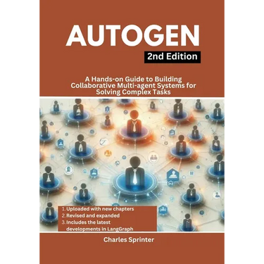 AutoGen, 2nd Edition: A Hands-on Guide to Building Collaborative Multi-agent Systems for Solving Complex Tasks