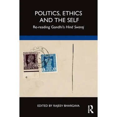 Politics, Ethics and the Self: Re-reading Gandhi's Hind Swaraj