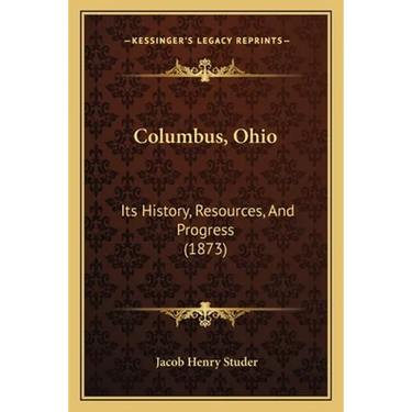 Columbus, Ohio: Its History, Resources, And Progress (1873)