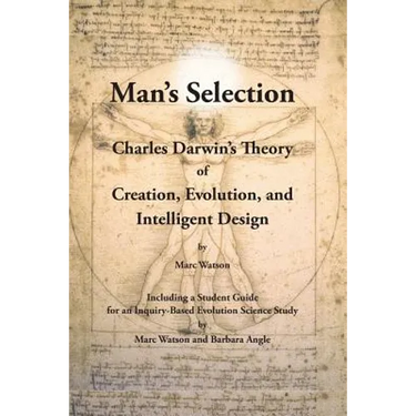 Man's Selection: Charles Darwin's Theory of Creation, Evolution, and Intelligent Design