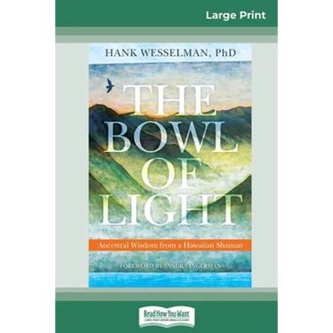 The Bowl of Light: Ancestral Wisdom from a Hawaiian Shaman (16pt Large Print Edition)