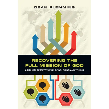 Recovering the Full Mission of God: A Biblical Perspective on Being, Doing and Telling