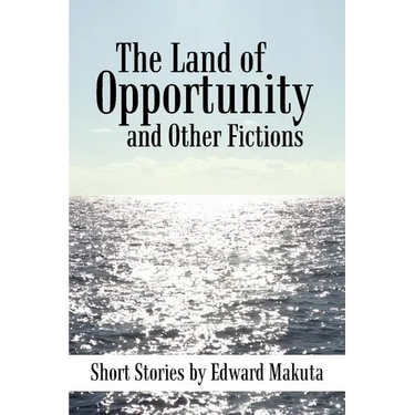 The Land of Opportunity and Other Fictions: Short Stories