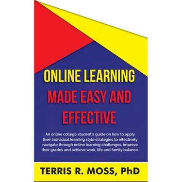 Online Learning Made Easy and Effective: An online college student's guide on how to apply their individual learning style strategies to effectively n