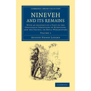 Nineveh and Its Remains: With an Account of a Visit to the Chaldaean Christians of Kurdistan, and the Yezidis, or Devil-Worshippers