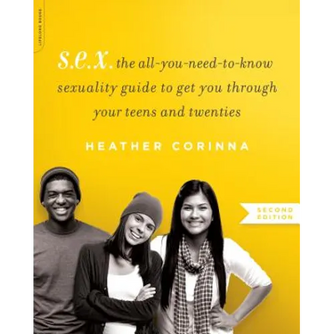 S.E.X.: The All-You-Need-To-Know Sexuality Guide to Get You Through Your Teens and Twenties
