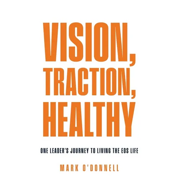 Vision, Traction, Healthy: One Leader's Journey to Living the EOS Life