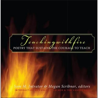 Teaching with Fire: Poetry That Sustains the Courage to Teach