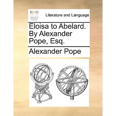 Eloisa to Abelard. by Alexander Pope, Esq.