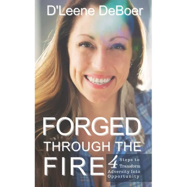 Forged Through The Fire: 4 Steps To Transform Adversity Into Opportunity
