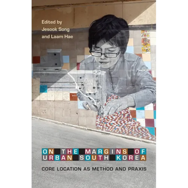 On the Margins of Urban South Korea: Core Location as Method and PRAXIS