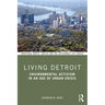 Living Detroit: Environmental Activism in an Age of Urban Crisis