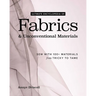 Ultimate Encyclopedia of Fabrics & Unconventional Materials: Sew with 100+ Materials from Tricky to Tame