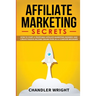 Affiliate Marketing: Secrets - How to Start a Profitable Affiliate Marketing Business and Generate Passive Income Online, Even as a Complete Beginner