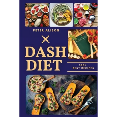 Dash Diet: 100+ Healthy Recipes and 21 Days Plan to Lose Weight Fast and Lower Your Blood Pressure