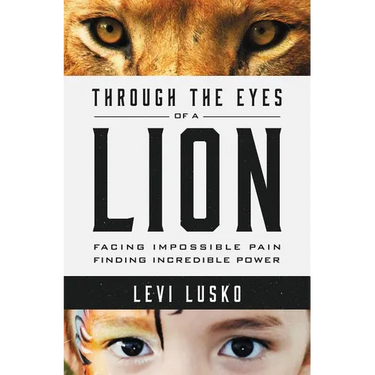 Through the Eyes of a Lion: Facing Impossible Pain, Finding Incredible Power