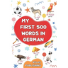 My first 500 words in German: An English-German bilingual visual dictionary with illustrated words on everyday themes - A picture book to learn German