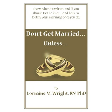 Don't Get Married...Unless: Know when, to whom, and IF you should tie the knot-and how to fortify your marriage once you do