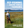 Fly-Fishing the Arctic Circle to Tasmania: A Preacher's Adventures and Reflections
