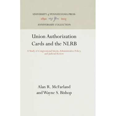 Union Authorization Cards and the Nlrb: A Study of Congressional Intent, Administrative Policy, and Judicial Review