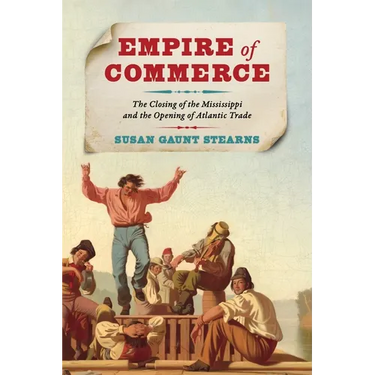 Empire of Commerce: The Closing of the Mississippi and the Opening of Atlantic Trade