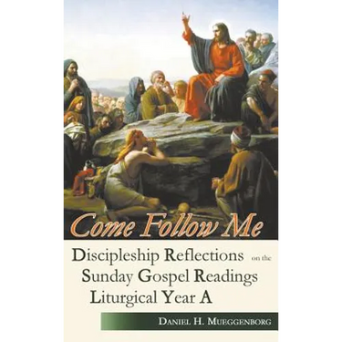 Come Follow Me: Discipleship Reflections on the Sunday Gospel Readings for Liturgical Year A