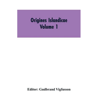Origines Islandicae: A Collection of the More Important Sagas and Other Native Writings Relating to the Settlement and Early History of Iceland Volume