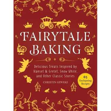 Fairytale Baking: Delicious Treats Inspired by Hansel & Gretel, Snow White, and Other Classic Stories
