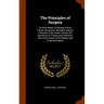 The Principles of Surgery: As They Relate to Wounds, Ulcers, Fistule, Aneurisms, Wounded Arteries, Fractures of the Limbs, Tumors, the Operations