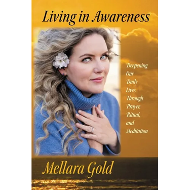 Living in Awareness: Deepening Our Daily Lives Through Prayer, Ritual, and Meditation