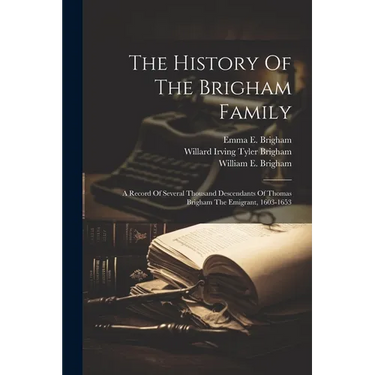 The History Of The Brigham Family: A Record Of Several Thousand Descendants Of Thomas Brigham The Emigrant, 1603-1653