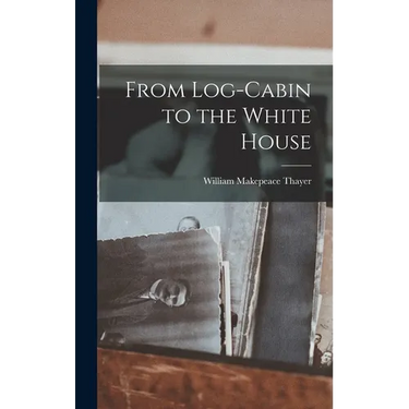 From Log-Cabin to the White House