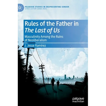 Rules of the Father in the Last of Us: Masculinity Among the Ruins of Neoliberalism