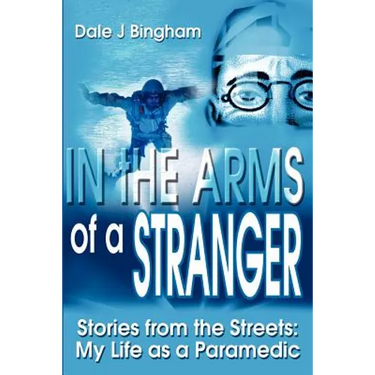 In the Arms of a Stranger: Stories from the Streets: My Life as a Paramedic