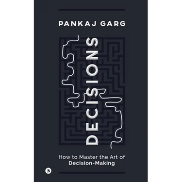 Decisions: How to Master the Art of Decision-Making