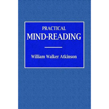 Practical Mind-Reading - A Course of Lessons on Tranference, Telepathy, Mental Currents, Mental Rapport, &c.