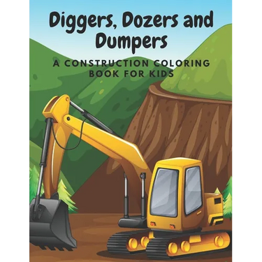 Diggers, Dozers and Dumpers: A Construction Coloring Book for Kids