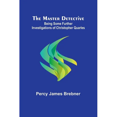 The Master Detective: Being Some Further Investigations of Christopher Quarles