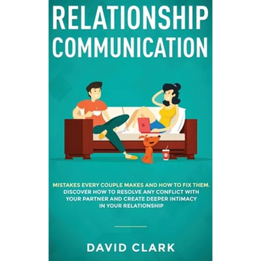 Relationship Communication: Mistakes Every Couple Makes and How to Fix Them: Discover How to Resolve Any Conflict with Your Partner and Create Dee