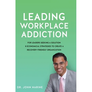 Leading Workplace Addiction: For Leaders Seeking a Solution 8 Economical Strategies to Create a Recovery-Friendly Organization