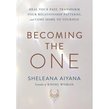 Becoming the One: Heal Your Past, Transform Your Relationship Patterns, and Come Home to Yourself