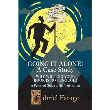 Going It Alone: Why Just Writing Your Book Is Not Enough!: A Personal Guide To Self-Publishing