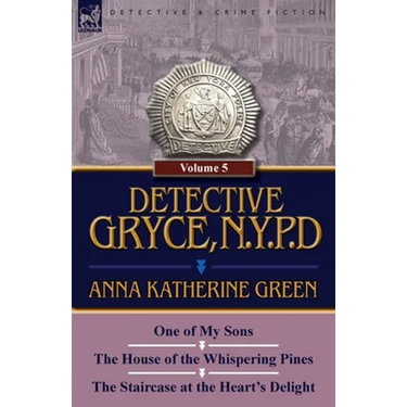 Detective Gryce, N. Y. P. D.: Volume: 5-One of My Sons, the House of the Whispering Pines and the Staircase at the Heart's Delight