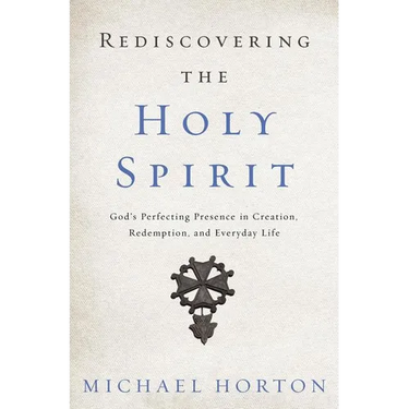A Rediscovering the Holy Spirit: God's Perfecting Presence in Creation, Redemption, and Everyday Life