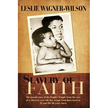 Slavery of Faith: The untold story of the Peoples Temple from the eyes of a thirteen year old, her escape from Jonestown at 20 and life 30 years later