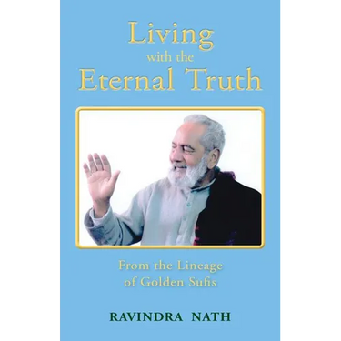 Living With the Eternal Truth: From the Lineage of Golden Sufis